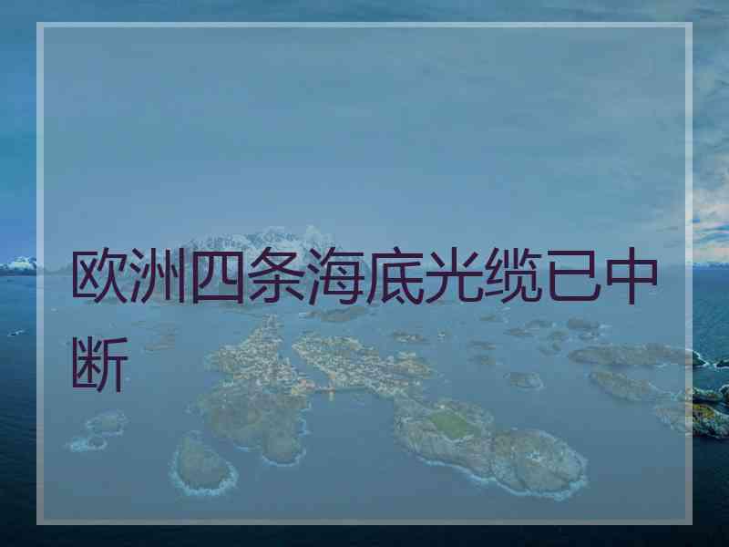 欧洲四条海底光缆已中断