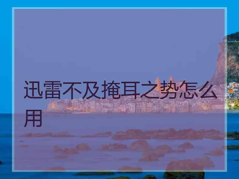 迅雷不及掩耳之势怎么用