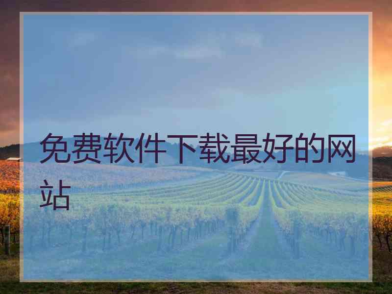 免费软件下载最好的网站