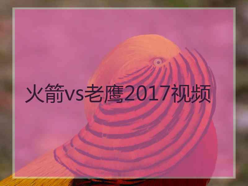 火箭vs老鹰2017视频