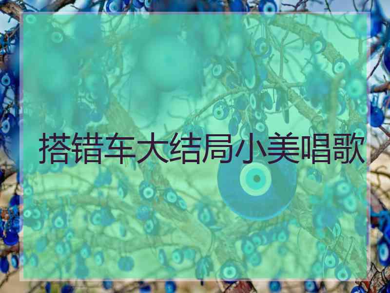 搭错车大结局小美唱歌