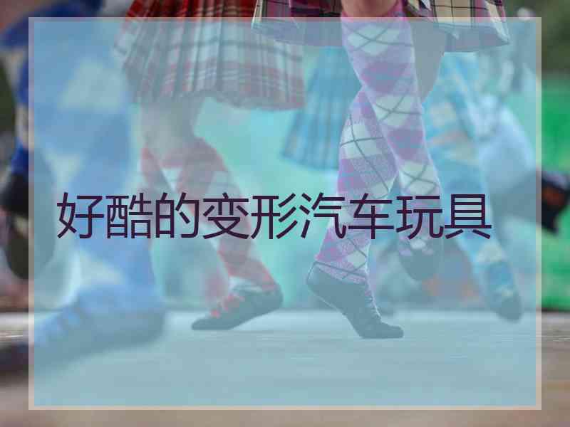 好酷的变形汽车玩具