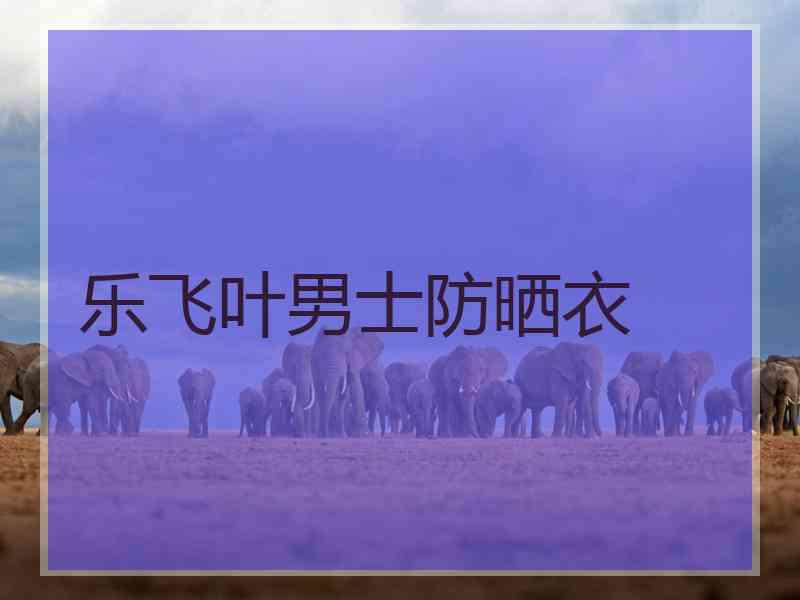 乐飞叶男士防晒衣