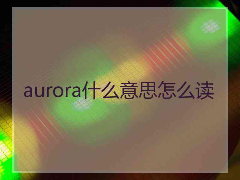 aurora什么意思怎么读