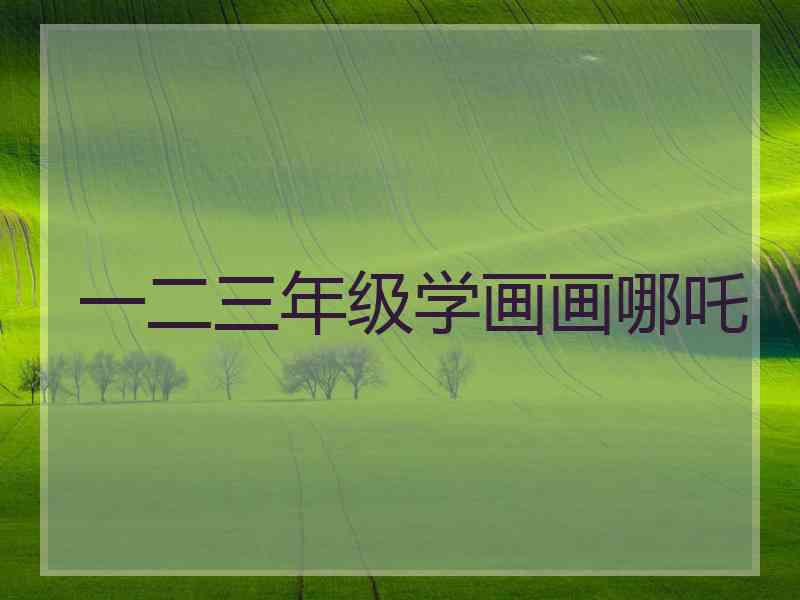 一二三年级学画画哪吒