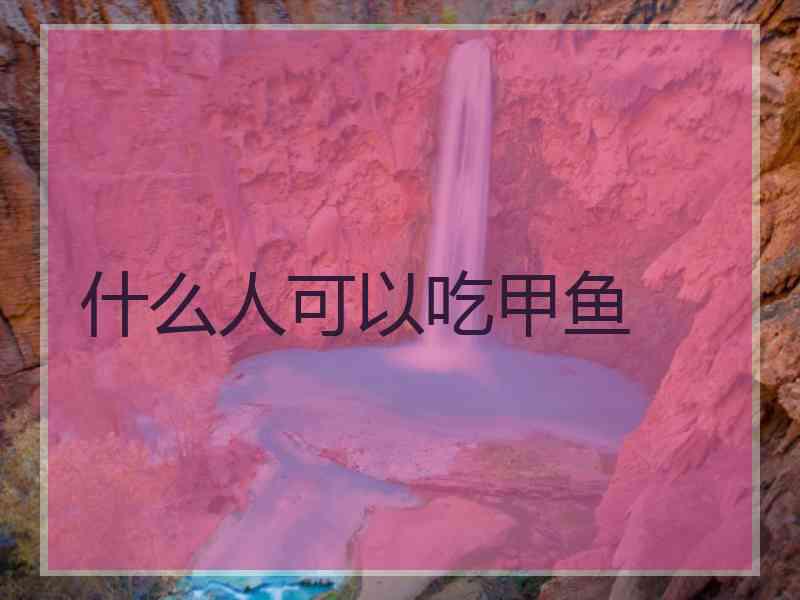 什么人可以吃甲鱼