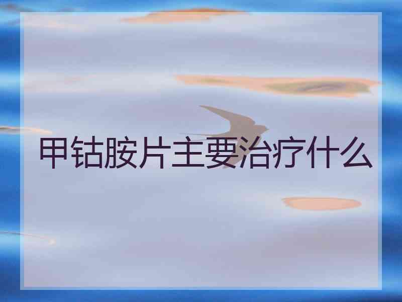 甲钴胺片主要治疗什么