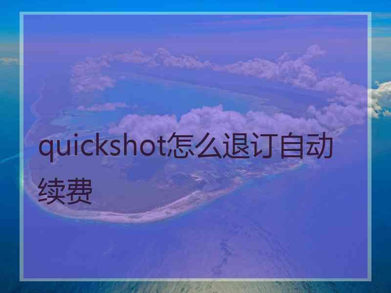 quickshot怎么退订自动续费