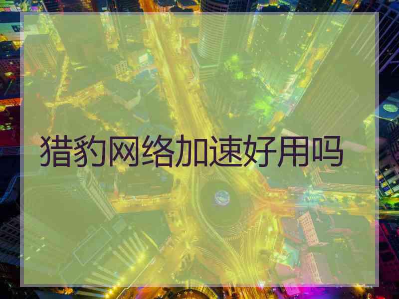 猎豹网络加速好用吗