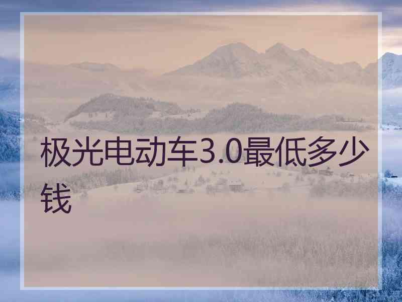 极光电动车3.0最低多少钱