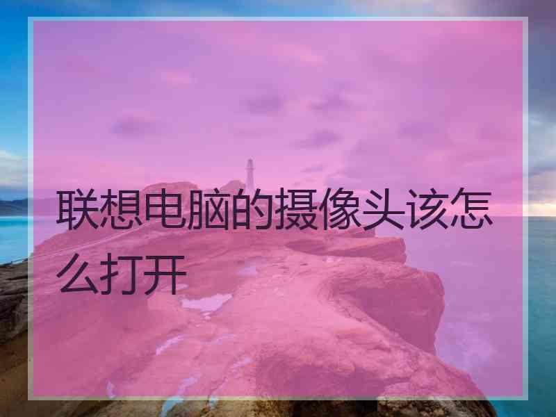 联想电脑的摄像头该怎么打开