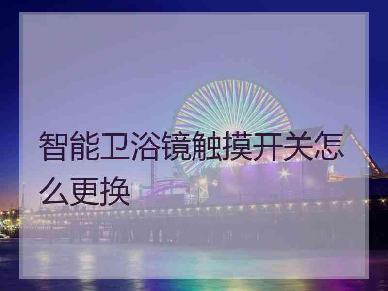 智能卫浴镜触摸开关怎么更换