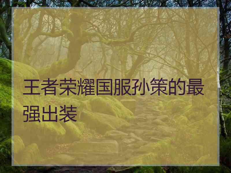 王者荣耀国服孙策的最强出装