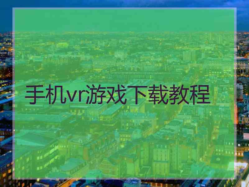 手机vr游戏下载教程