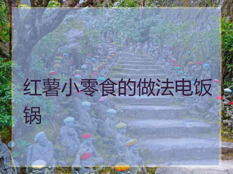 红薯小零食的做法电饭锅