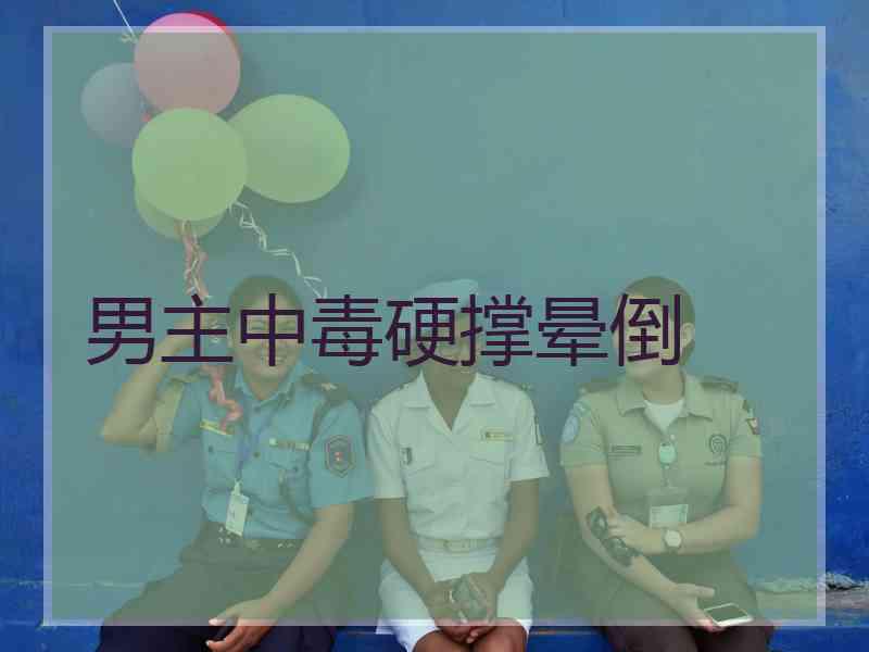 男主中毒硬撑晕倒