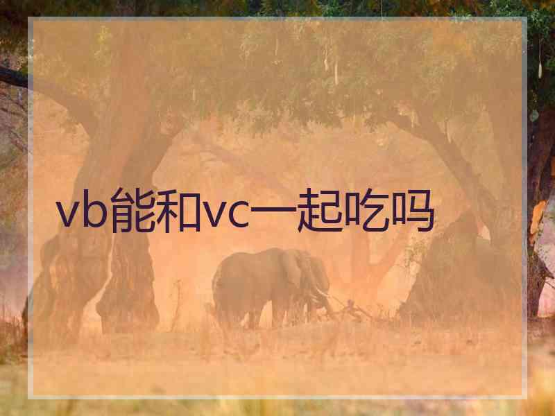 vb能和vc一起吃吗