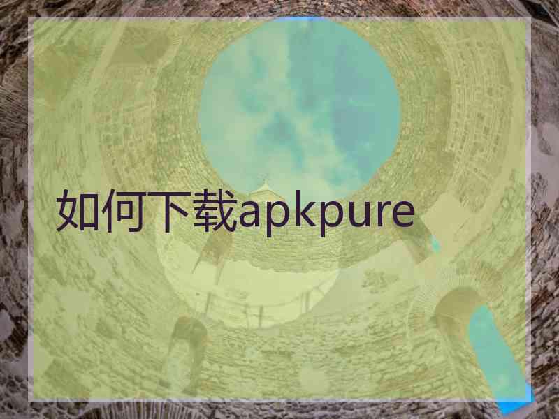 如何下载apkpure