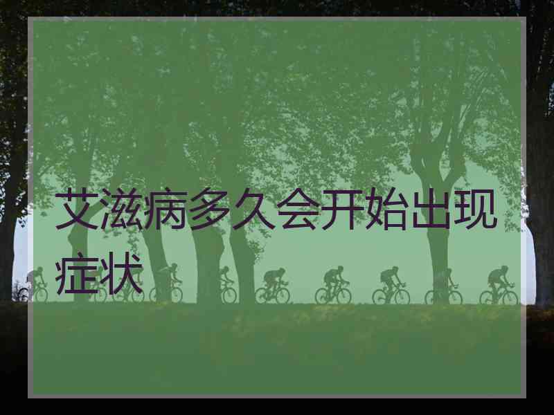 艾滋病多久会开始出现症状