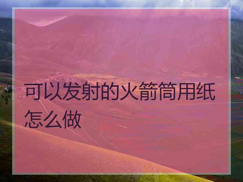 可以发射的火箭筒用纸怎么做