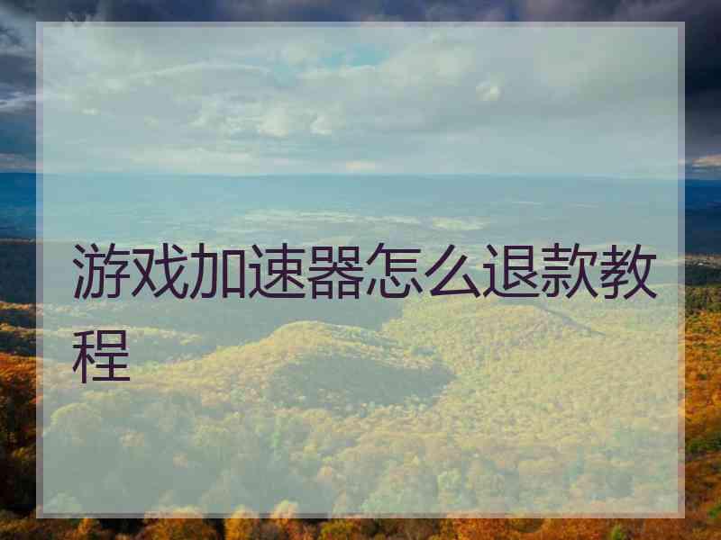 游戏加速器怎么退款教程