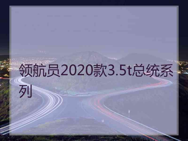 领航员2020款3.5t总统系列