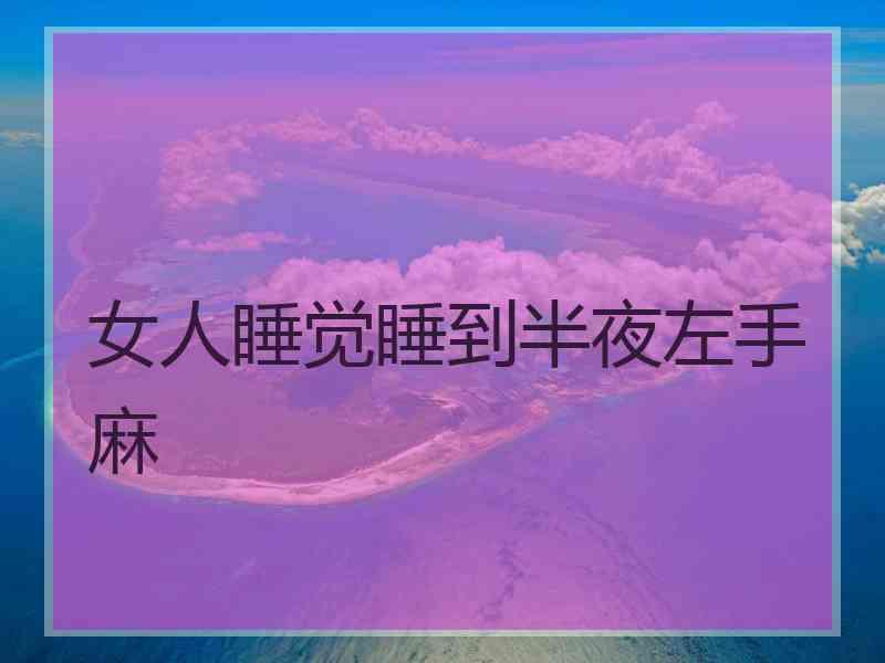 女人睡觉睡到半夜左手麻