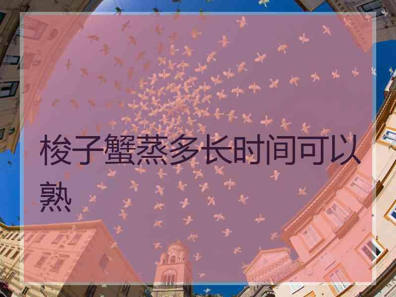 梭子蟹蒸多长时间可以熟
