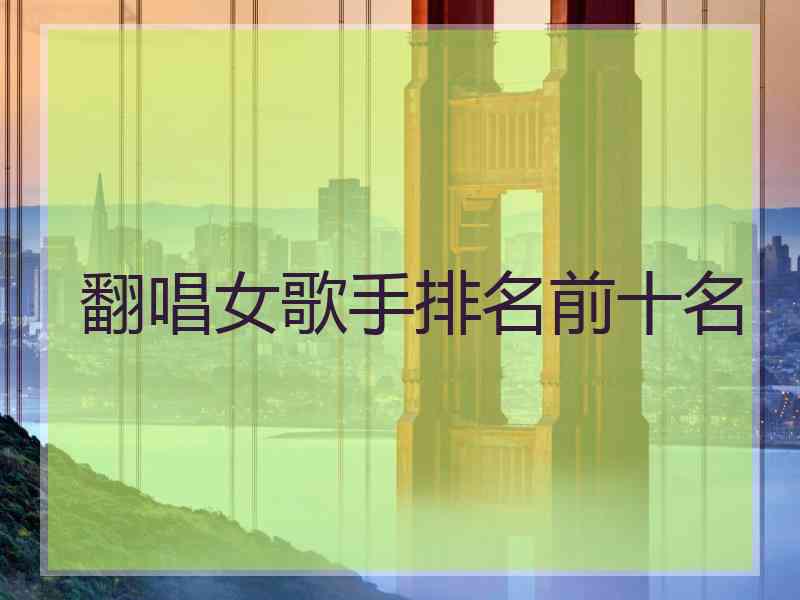 翻唱女歌手排名前十名