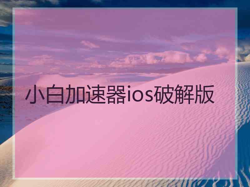 小白加速器ios破解版