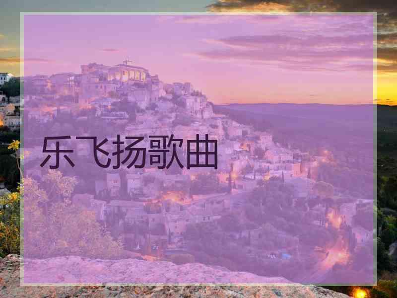 乐飞扬歌曲