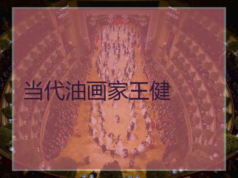 当代油画家王健