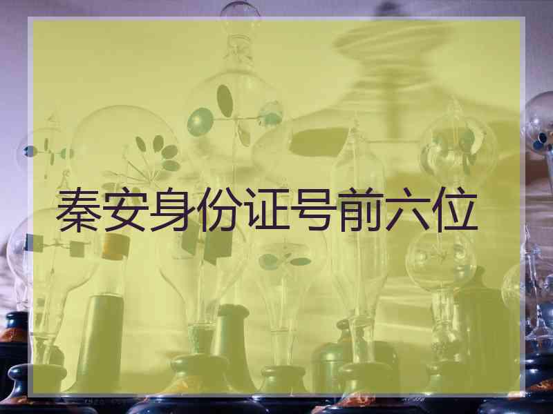 秦安身份证号前六位