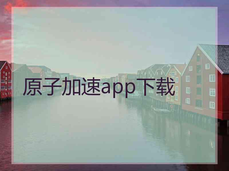 原子加速app下载