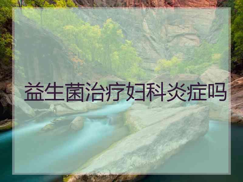 益生菌治疗妇科炎症吗