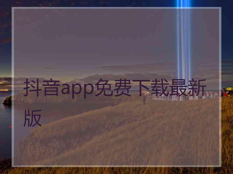 抖音app免费下载最新版