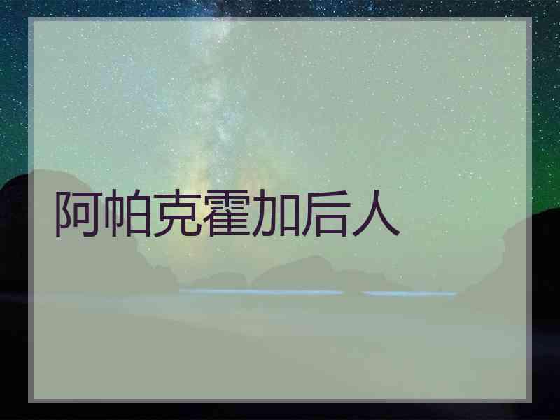 阿帕克霍加后人