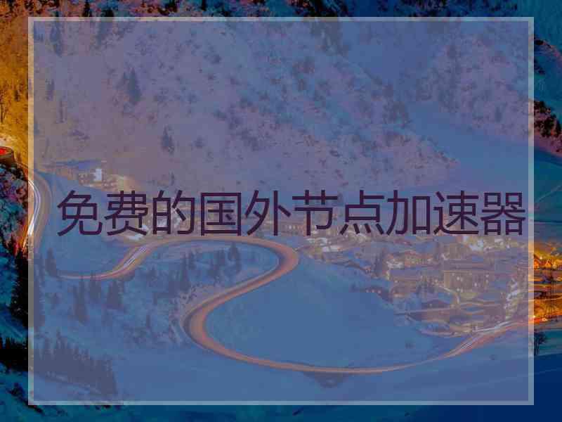 免费的国外节点加速器