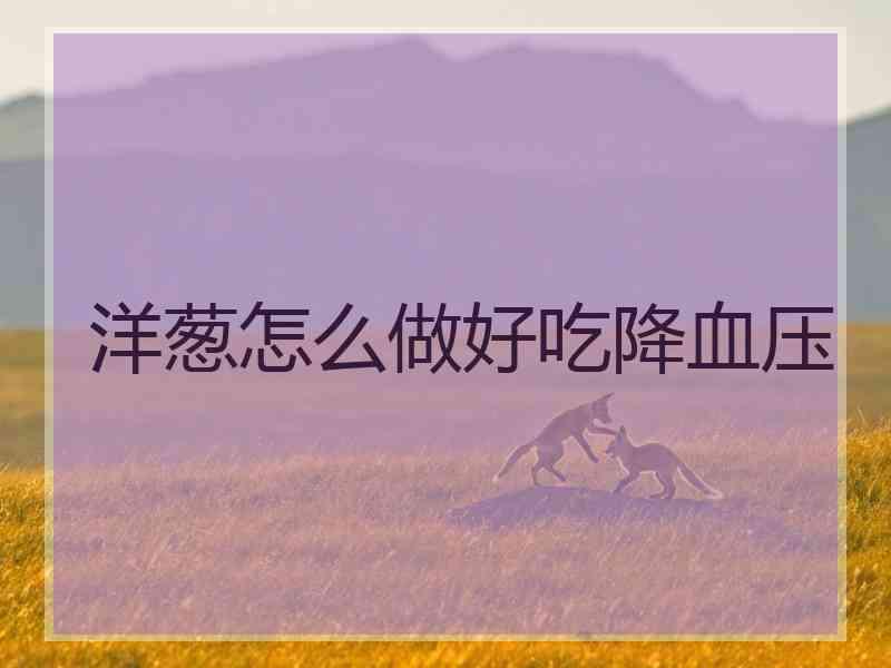 洋葱怎么做好吃降血压