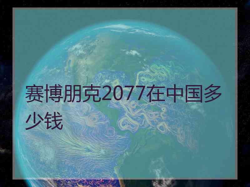 赛博朋克2077在中国多少钱