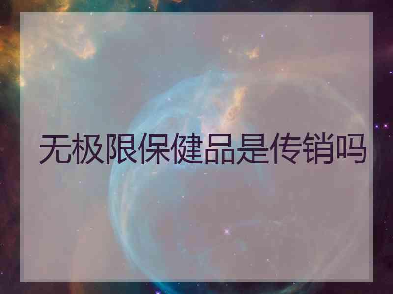 无极限保健品是传销吗