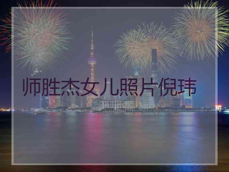 师胜杰女儿照片倪玮