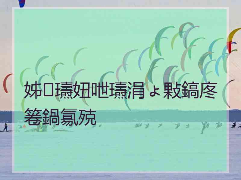 姊瓙妞呭瓙涓ょ敤鎬庝箞鍋氱殑