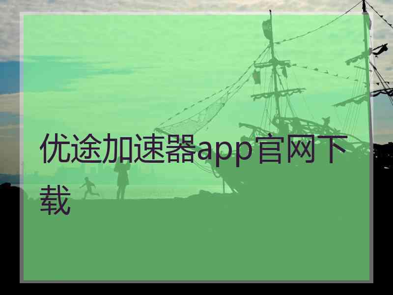 优途加速器app官网下载