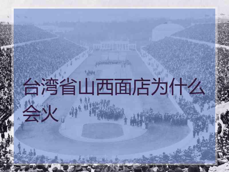 台湾省山西面店为什么会火