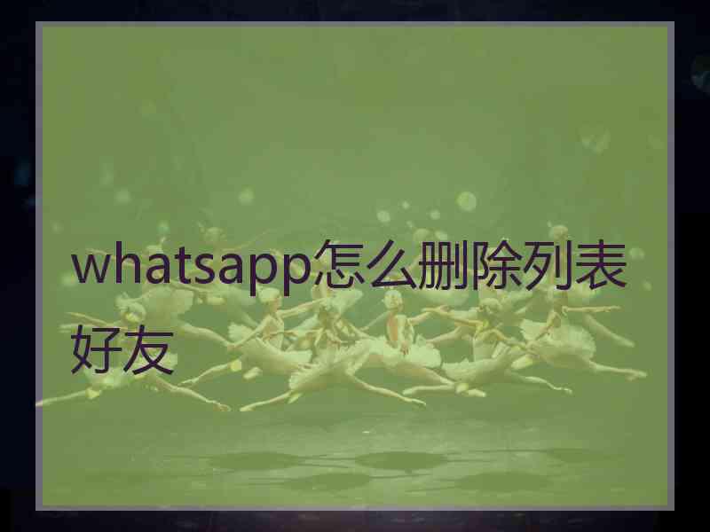 whatsapp怎么删除列表好友