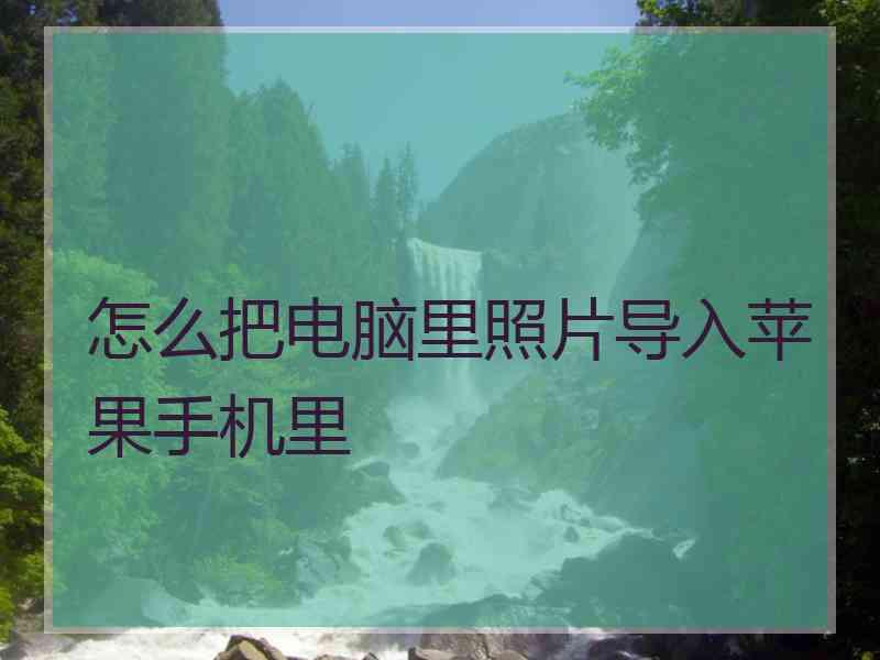 怎么把电脑里照片导入苹果手机里
