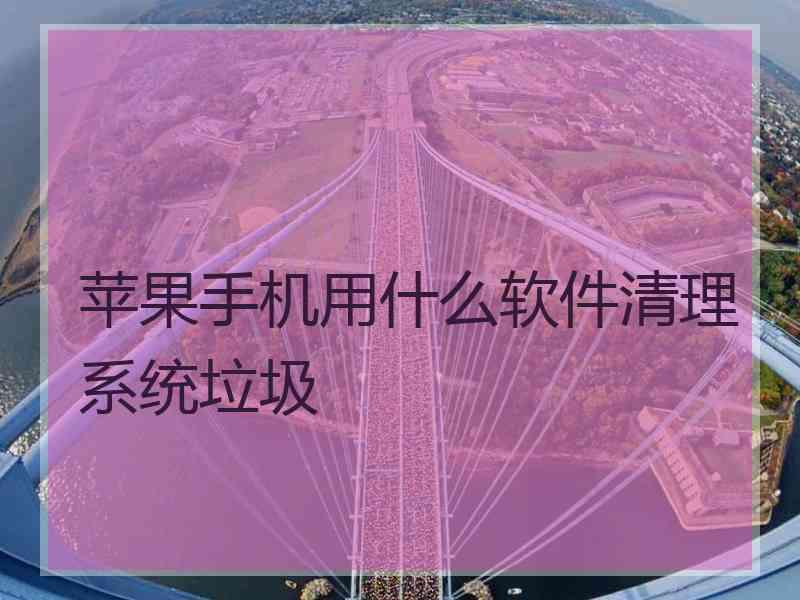 苹果手机用什么软件清理系统垃圾