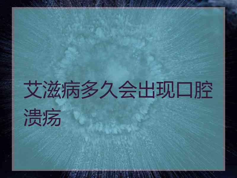 艾滋病多久会出现口腔溃疡