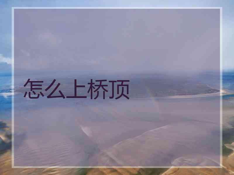 怎么上桥顶